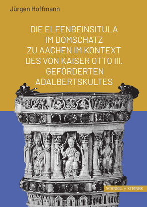 Die Elfenbeinsitula im Domschatz zu Aachen im Kontext des von Otto III. geförderten Adalbertskultes von Hoffmann,  Jürgen