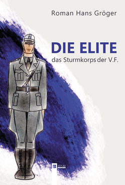 Die Elite. Das Sturmkorps der Vaterländischen Front von Gröger,  Roman Hans