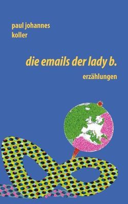 Die Emails der Lady B. von Koller,  Paul Johannes