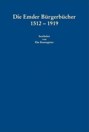 Die Emder Bürgerbücher 1512 – 1919 von Kannegieter,  Else, Kappelhoff,  Bernd