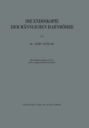 Die Endoskopie der Männlichen Harnröhre von Glingar,  Alois