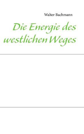 Die Energie des westlichen Weges von Bachmann,  Walter