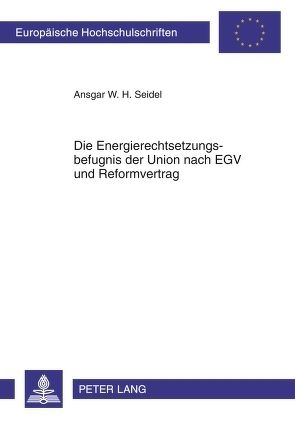 Die Energierechtsetzungsbefugnis der Union nach EGV und Reformvertrag von Seidel,  Ansgar