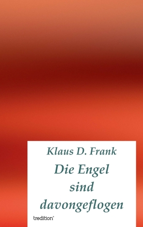 Die Engel sind davongeflogen von Frank,  Klaus D.