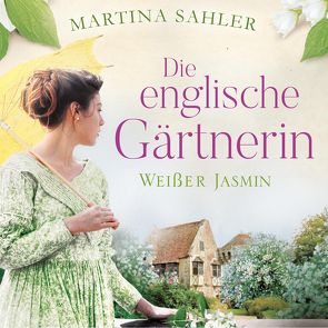 Die englische Gärtnerin – Weißer Jasmin (Die Gärtnerin von Kew Gardens 3) von Appelt,  Elke, Sahler,  Martina