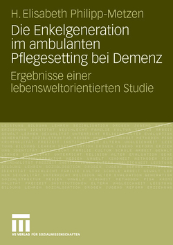 Die Enkelgeneration im ambulanten Pflegesetting bei Demenz von Philipp-Metzen,  H. Elisabeth