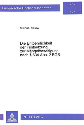 Die Entbehrlichkeit der Fristsetzung zur Mängelbeseitigung nach § 634 Abs. 2 BGB von Selow,  Michael