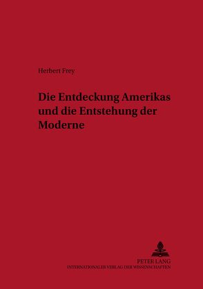 Die Entdeckung Amerikas und die Entstehung der Moderne von Frey,  Herbert