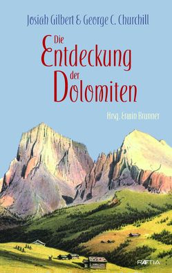 Die Entdeckung der Dolomiten von Brunner,  Erwin, Churchill,  George C., Gilbert,  Josiah