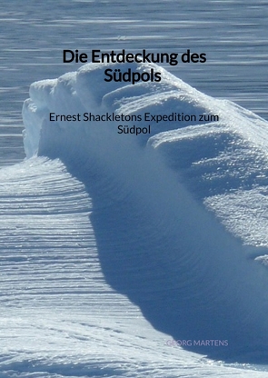 Die Entdeckung des Südpols – Ernest Shackletons Expedition zum Südpol von Martens,  Georg