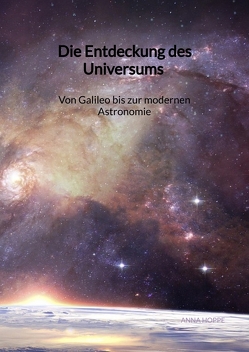 Die Entdeckung des Universums – Von Galileo bis zur modernen Astronomie von Hoppe,  Anna