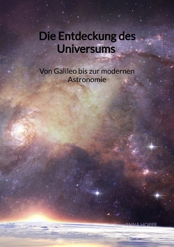 Die Entdeckung des Universums – Von Galileo bis zur modernen Astronomie von Hoppe,  Anna