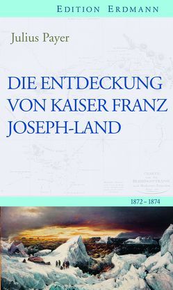 Die Entdeckung von Kaiser Franz Joseph-Land von Brennecke,  Detlef, Payer,  Julius