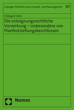 Die enteignungsrechtliche Vorwirkung – insbesondere von Planfeststellungsbeschlüssen von Falter,  Hildegard