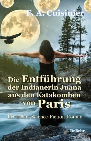 Die Entführung der Indianerin Juana aus den Katakomben von Paris – Erotischer Science-Fiction-Roman von Cuisinier,  F. A.