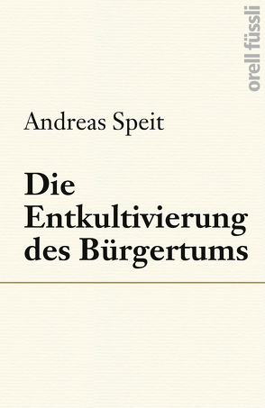 Die Entkultivierung des Bürgertums von Speit,  Andreas