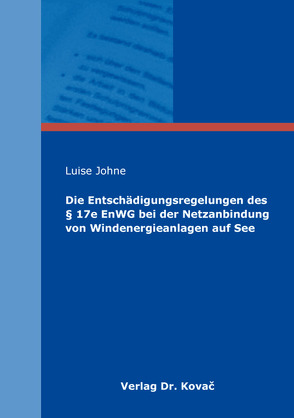 Die Entschädigungsregelungen des § 17e EnWG bei der Netzanbindung von Windenergieanlagen auf See von Johne,  Luise