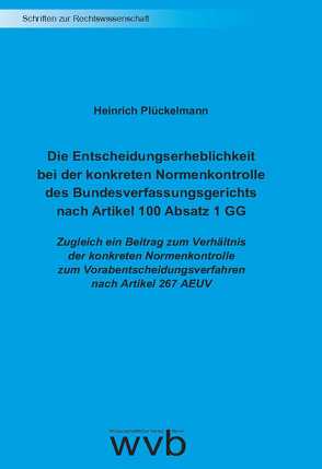 Die Entscheidungserheblichkeit bei der konkreten Normenkontrolle des Bundesverfassungsgerichts nach Artikel 100 Absatz 1 GG von Plückelmann,  Heinrich