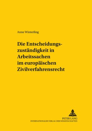 Die Entscheidungszuständigkeit in Arbeitssachen im europäischen Zivilverfahrensrecht von Winterling,  Anne