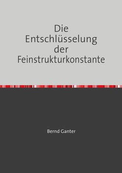 Die Entschlüsselung der Feinstrukturkonstante von Ganter,  Bernd