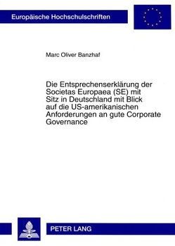 Die Entsprechenserklärung der Societas Europaea (SE) mit Sitz in Deutschland mit Blick auf die US-amerikanischen Anforderungen an gute Corporate Governance von Banzhaf,  Marc Oliver