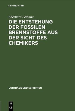 Die Entstehung der fossilen Brennstoffe aus der Sicht des Chemikers von Leibnitz,  Eberhard