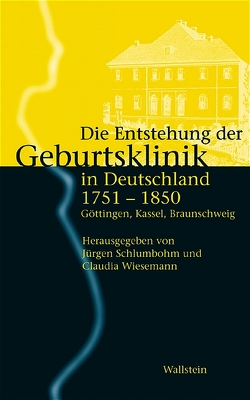 Die Entstehung der Geburtsklinik in Deutschland 1751-1850 von Schlumbohm,  Jürgen, Wiesemann,  Claudia