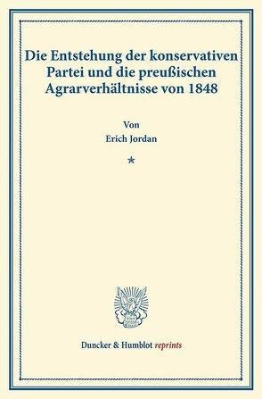 Die Entstehung der konservativen Partei und die preußischen Agrarverhältnisse von 1848. von Jordan,  Erich