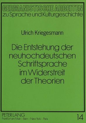 Die Entstehung der neuhochdeutschen Schriftsprache im Widerstreit der Theorien von Kriegesmann,  Ulrich