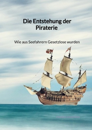 Die Entstehung der Piraterie – Wie aus Seefahrern Gesetzlose wurden von Erdmann,  Franka