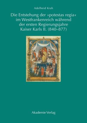 Die Entstehung der „potestas regia“ im Westfrankenreich während der ersten Regierungsjahre Kaiser Karls II. (840-877) von Krah,  Adelheid
