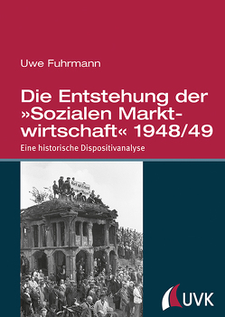 Die Entstehung der »Sozialen Marktwirtschaft« 1948/49 von Fuhrmann,  Uwe