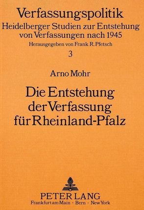 Die Entstehung der Verfassung für Rheinland-Pfalz von Mohr,  Arno