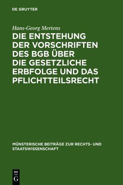 Die Entstehung der Vorschriften des BGB über die gesetzliche Erbfolge und das Pflichtteilsrecht von Mertens,  Hans-Georg