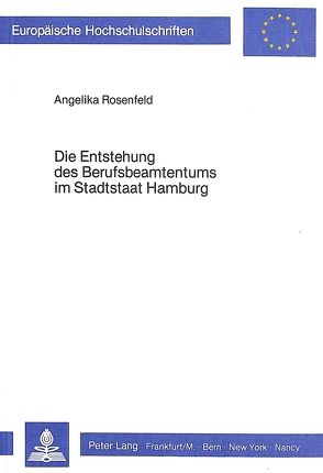 Die Entstehung des Berufsbeamtentums im Stadtstaat Hamburg von Rosenfeld,  Angelika