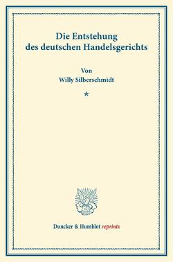 Die Entstehung des deutschen Handelsgerichts. von Silberschmidt,  Willy