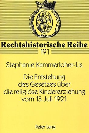 Die Entstehung des Gesetzes über die religiöse Kindererziehung vom 15. Juli 1921 von Kammerloher-Lis,  Stephanie