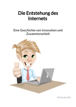 Die Entstehung des Internets – Eine Geschichte von Innovation und Zusammenarbeit von Kluge,  Fenja