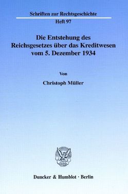 Die Entstehung des Reichsgesetzes über das Kreditwesen vom 5. Dezember 1934. von Müller,  Christoph