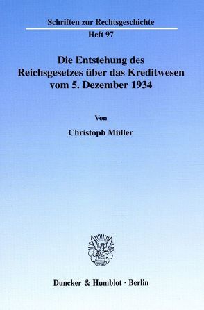 Die Entstehung des Reichsgesetzes über das Kreditwesen vom 5. Dezember 1934. von Müller,  Christoph