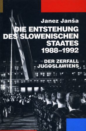 Die Entstehung des slowenischen Staates 1988-1992 von Erjavec,  Helena, Janša,  Janez, Kirar,  Maja, Ogris,  Horst