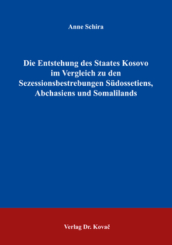 Die Entstehung des Staates Kosovo im Vergleich zu den Sezessionsbestrebungen Südossetiens, Abchasiens und Somalilands von Schira,  Anne