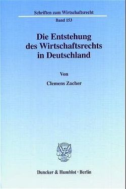 Die Entstehung des Wirtschaftsrechts in Deutschland. von Zacher,  Clemens