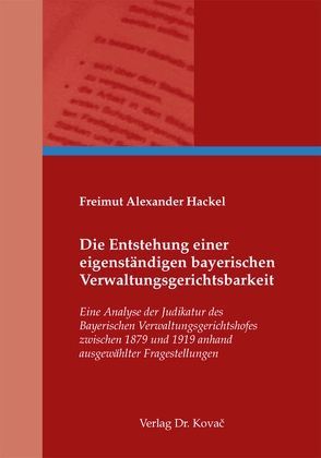 Die Entstehung einer eigenständigen bayerischen Verwaltungsgerichtsbarkeit von Hackel,  Freimut Alexander