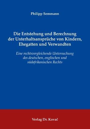 Die Entstehung und Berechnung der Unterhaltsansprüche von Kindern, Ehegatten und Verwandten von Semmann,  Philipp