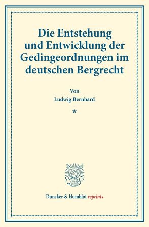 Die Entstehung und Entwicklung der Gedingeordnungen im deutschen Bergrecht. von Bernhard,  Ludwig