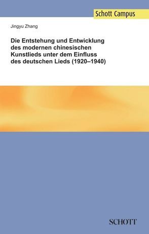 Die Entstehung und Entwicklung des modernen chinesischen Kunstlieds unter dem Einfluss des deutschen Lieds (1920–1940) von Zhang,  Jingyu
