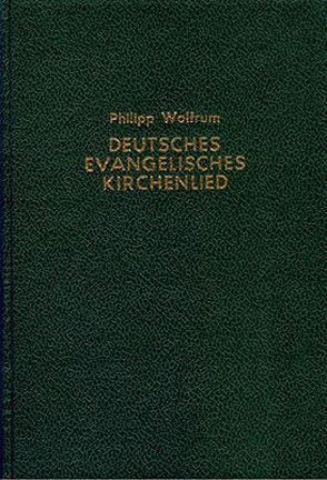 Die Entstehung und erste Entwicklung des deutschen evangelischen Kirchenliedes in musikalischer Beziehung von Wolfrum,  Philipp