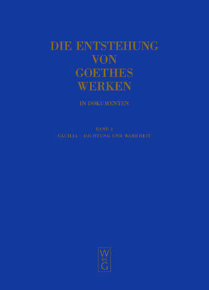 Die Entstehung von Goethes Werken in Dokumenten / Cäcilia – Dichtung und Wahrheit von Mommsen,  Katharina, Mommsen,  Momme