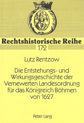 Die Entstehungs- und Wirkungsgeschichte der Vernewerten Landesordnung für das Königreich Böhmen von 1627 von Rentzow,  Lutz